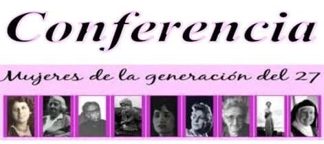 Conferencia: "Las mujeres olvidadas de la Generación del 27" 1 Conferencia de las mujeres de la generación del 27